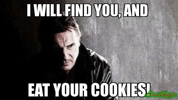 I-WILL-FIND-YOU-AND--EAT-YOUR-COOKIES-meme-3522